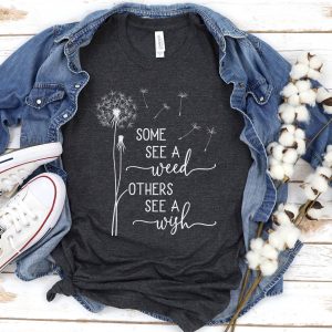 Some See A Weed Others See A Wish T-Shirt Some See A Weed Others See A Wish T-Shirt